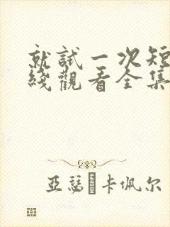 就试一次短剧在线观看全集免费播放封面