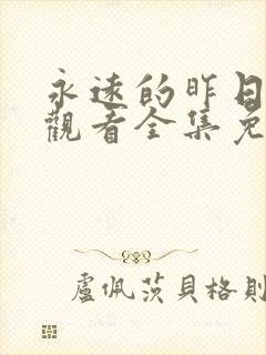 永远的昨日在线观看全集免费播放