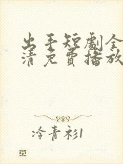 出手短剧全集高清免费播放