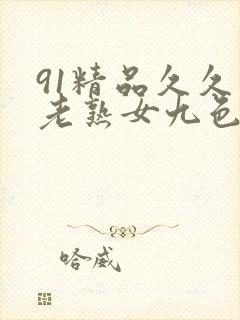 91精品久久久老熟女九色91_