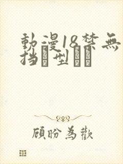动漫18禁无遮挡型
