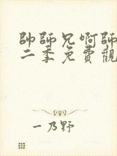 帅师兄啊师兄第二季免费观看封面