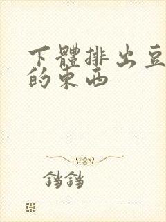 下体排出豆腐渣的东西