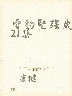 雪豹坚强岁月第21集封面