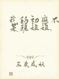 我的初恋不可能是亲姐姐.