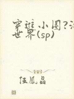 穿进小圈?游戏世界(sp)