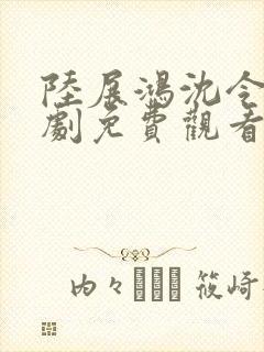 陆展鸿沈令仪短剧免费观看