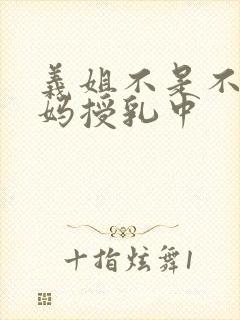 义姐不是不良妈妈授乳中