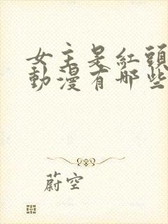 女主是红头发的动漫有哪些