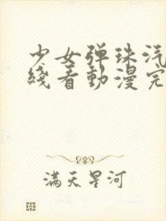 少女弹珠汽水在线看动漫完整版