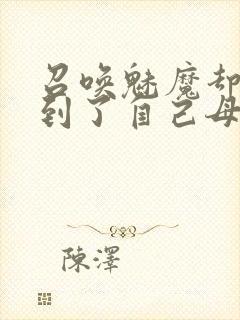 召唤魅魔却召唤到了自己母亲