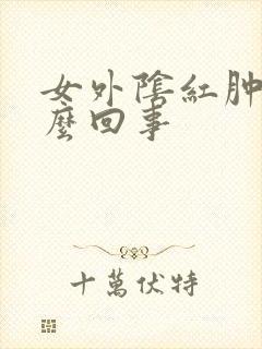 女外阴红肿疼怎么回事