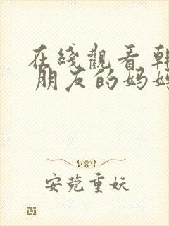 在线观看 韩国 朋友的妈妈