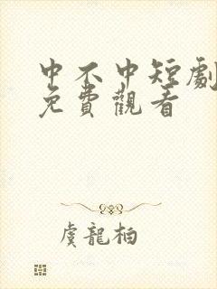 中不中短剧全集免费观看