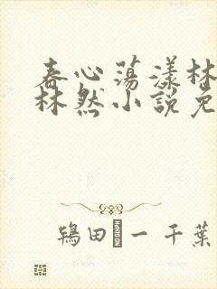 春心荡漾林浅浅林然小说免费阅读