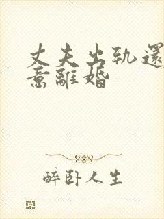 丈夫出轨还不愿意离婚