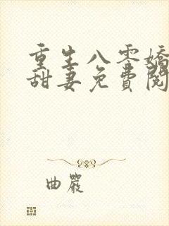 重生八零娇软小甜妻免费阅读