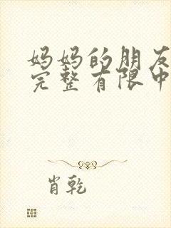 妈妈的朋友在观完整有限中字1