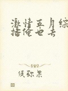 激情五月综合色播俺也去