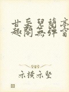 甘采儿兰亭舟笔趣阁无弹窗