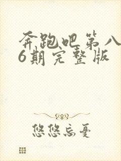 奔跑吧第八季第6期完整版