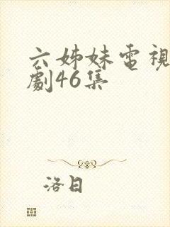 六姊妹电视连续剧46集