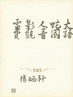 电影人蛇大战免费观看国语