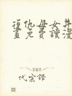 复仇母女井漫画画免费读漫画下拉式