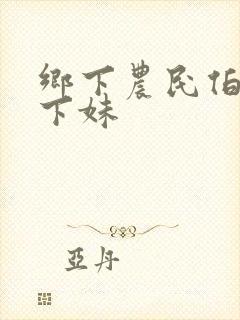 乡下农民伯伯乡下妹