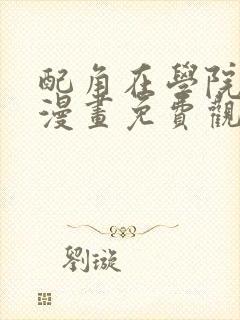 配角在学院生存漫画免费观看