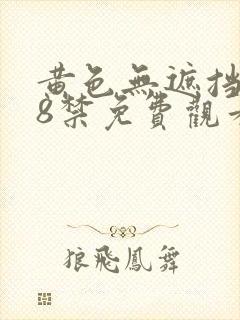 黄色无遮挡女18禁免费观看封面