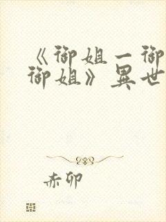 《御姐一御姐—御姐》异世界动漫