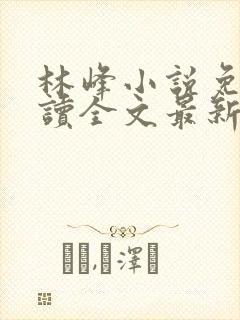 林峰小说免费阅读全文最新章节