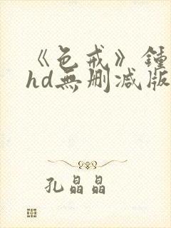 《色戒》钟丽缇hd无删减版