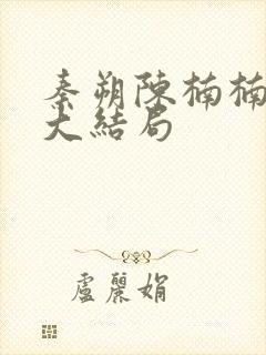 秦朔陈楠楠后续大结局