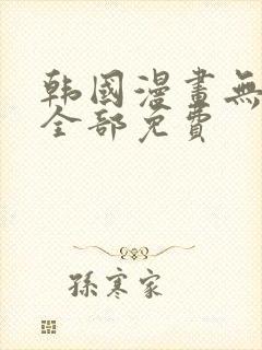 韩国漫画无删减全部免费