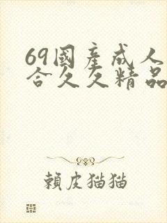 69国产成人综合久久精品