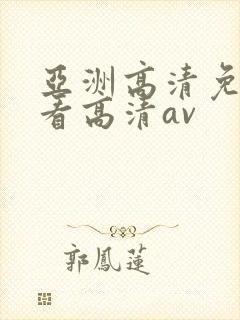 亚洲高清免费观看高清av