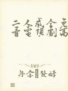 二人成全免费观看电视剧高清完整版