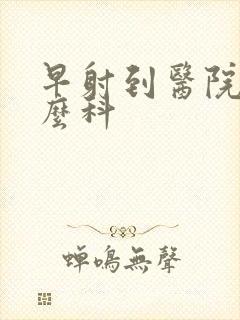 早射到医院挂什么科