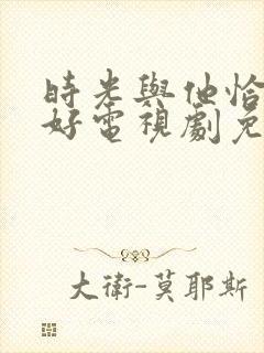 时光与他恰是正好电视剧免费观看13封面