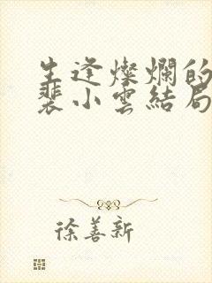 生逢灿烂的日子裴小云结局是什么