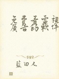 免费看电视剧无广告的软件