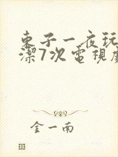 东子一夜玩弄白洁7次电视剧