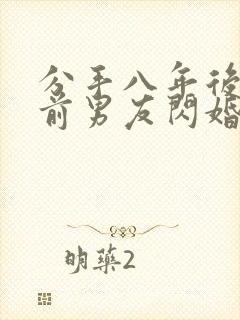 分手八年后我和前男友闪婚了短剧