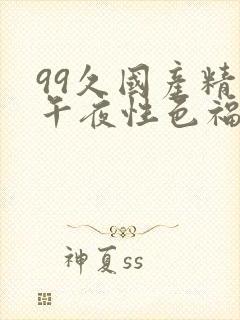 99久国产精品午夜性色福利