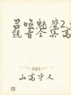 召唤魅魔2免费观看全集高清封面