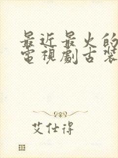 最近最火的三部电视剧古装剧有哪些