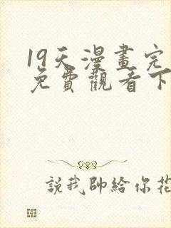 19天漫画完整免费观看下拉式6漫画