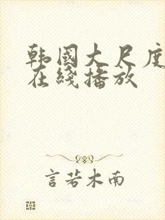 韩国大尺度电影在线播放